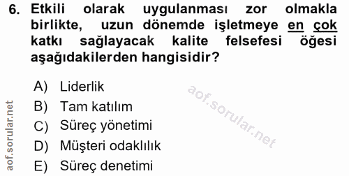 6. soru: Etkili olarak uygulanması zor olmakla birlikte, uzun dönemde işletmeye en cok katkı sağlayacak kalite felsefesi öğesi…