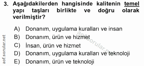 3. soru: Aşağıdakilerden hangisinde kalitenin temel yapı taşları birlikte ve doğru olarak verilmiştir? A) Donanım, uygulama ku…