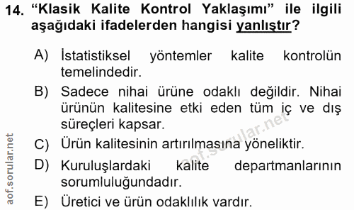 14. soru: "Klasik Kalite Kontrol Yaklaşımı" ile ilgili aşağıdaki ifadelerden hangisi yanlıştır? A) İstatistiksel yöntemler kali…