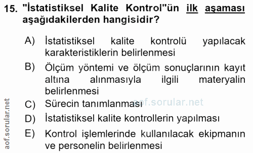 15. soru: "İstatistiksel Kalite Kontrol'ün ilk asaması aşağıdakilerden hangisidir? A) İstatistiksel kalite kontrolü yapılacak k…
