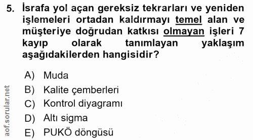 5. soru: İsrafa yol açan gereksiz tekrarları ve yeniden işlemeleri ortadan kaldırmayı temel alan ve müşteriye doğrudan katkısı…
