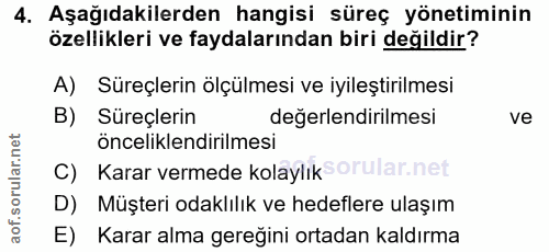 4. soru: Aşağıdakilerden hangisi süreç yönetiminin özellikleri ve faydalarından biri değildir? A) Süreçlerin ölçülmesi ve iyil…