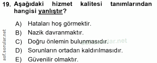 19. soru: Aşağıdaki hizmet kalitesi tanımlarından hangisi yanlıştır? A) Hataları hoş görmektir. B) Nazik davranmaktır. C) Doğru…