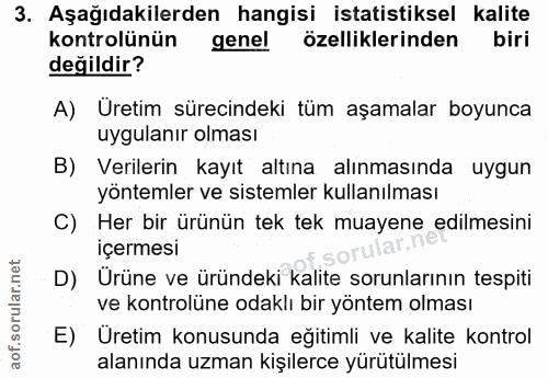 3. soru: Aşağıdakilerden hangisi istatistiksel kalite kontrolünün genel özelliklerinden biri değildir? A) Üretim sürecindeki t…