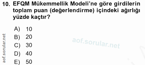 10. soru: EFQM Mükemmellik Modeli'ne göre girdilerin toplam puan (değerlendirme) içindeki ağırlığı yüzde kaçtır? A) 10 B) 20 C)…