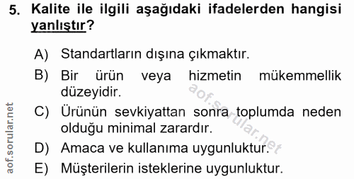 5. soru: Kalite ile ilgili aşağıdaki ifadelerden hangisi yanlıştır? A) Standartların dışına çıkmaktır. B) Bir ürün veya hizmet…