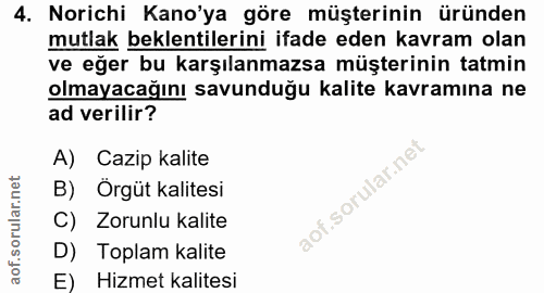 4. soru: Norichi Kano'ya göre müşterinin üründen mutlak beklentilerini ifade eden kavram olan ve eğer bu karşılanmazsa müşteri…