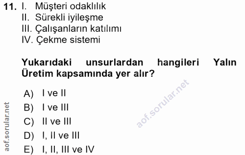 11. soru: I. Müşteri odaklılık II. Sürekli iyileşme III. Çalışanların katılımı IV. Çekme sistemi Yukarıdaki unsurlardan hangile…