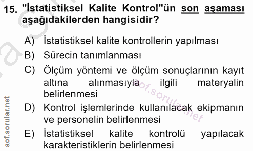 15. soru: "İstatistiksel Kalite Kontrol"ün son aşaması aşağıdakilerden hangisidir? A) İstatistiksel kalite kontrollerin yapılma…