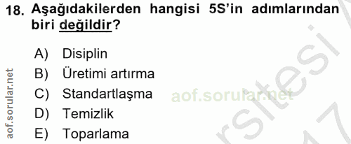 18. soru: Aşağıdakilerden hangisi S'in adımlarından biri değildir? A) Disiplin B) Uretimi artırma aof sorumarad C) Standartlaşm…