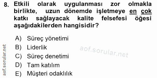 8. soru: Etkili olarak uygulanması zor olmakla birlikte, uzun dönemde işletmeye en cok katkı sağlayacak kalite felsefesi öğesi…