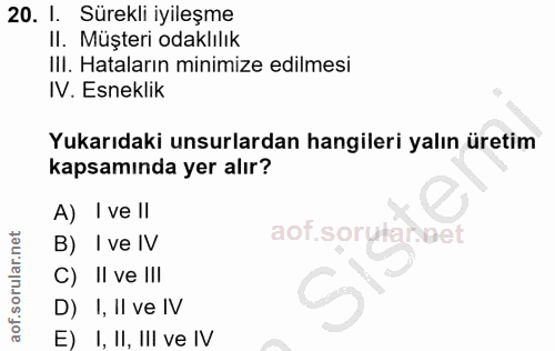 20. soru: I. Sürekli iyileşme Müşteri odaklılık IlI. Hataların minimize edilmesi IV. Esneklik Yukarıdaki unsurlardan hangileri…