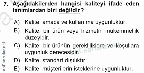 7. soru: Aşağıdakilerden hangisi kaliteyi ifade eden tanımlardan biri değildir? A) Kalite, amaca ve kullanıma uygunluktur. B)…