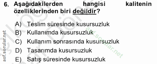 6. soru: Aşağıdakilerden hangisi kalitenin özelliklerinden biri değildir? A) Teslim süresinde kusursuzluk B) Kullanımda kusurs…