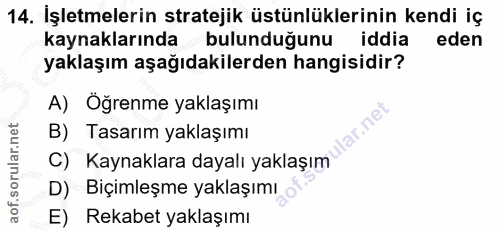 14. soru: İşletmelerin stratejik üstünlüklerinin kendi iç kaynaklarında bulunduğunu iddia eden yaklaşım aşağıdakilerden hangisi…