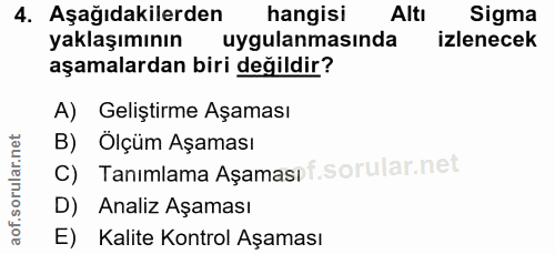 4. soru: Aşağıdakilerden hangisi Altı Sigma yaklaşımının uygulanmasında izlenecek aşamalardan biri değildir? A) Geliştirme Aşa…