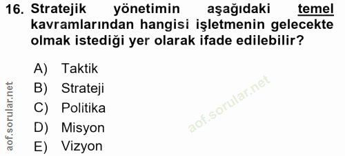 16. soru: Stratejik yönetimin aşağıdaki temel kavramlarından hangisi işletmenin gelecekte olmak istediği yer olarak ifade edile…