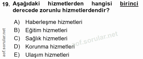 19. soru: Aşağıdaki hizmetlerden hangisi birinci derecede zorunlu hizmetlerdendir? A) Haberleşme hizmetleri B) Eğitim hizmetler…