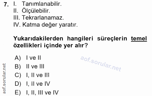 7. soru: 1. Tanimlanabilir. II. Ölçülebilir. IlI. Tekrarlanamaz. IV. Katma değer yaratır. Yukarıdakilerden hangileri süreçleri…