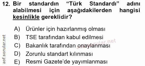 12. soru: Bir standardın "Türk Standardı" adını alabilmesi için aşağıdakilerden hangisi kesinlikle gereklidir? A) Urünler için…