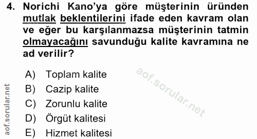 4. soru: Norichi Kano'ya göre müşterinin üründen mutlak beklentilerini ifade eden kavram olan ve eğer bu karşılanmazsa müşteri…