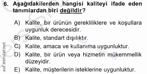 6. soru: Aşağıdakilerden hangisi kaliteyi ifade eden tanımlardan biri değildir? A) Kalite, bir ürünün gerekliliklere ve koşull…
