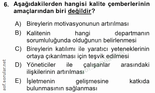 6. soru: Aşağıdakilerden hangisi kalite çemberlerinin amaçlarından biri değildir? A) Bireylerin motivasyonunun artırılması B)…
