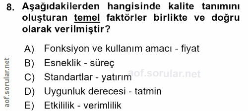 8. soru: Aşağıdakilerden hangisinde kalite tanımını oluşturan temel faktörler birlikte ve doğru olarak verilmiştir? A) Fonksiy…