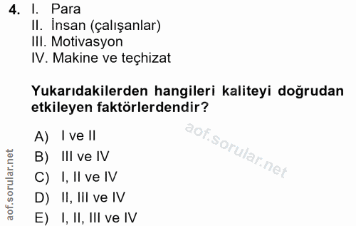 4. soru: I. Para II. Insan (çalışanlar) III. Motivasyon IV. Makine ve teçhizat Yukarıdakilerden hangileri kaliteyi doğrudan et…
