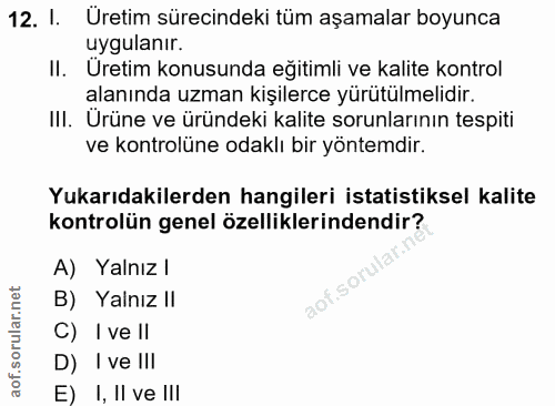 12. soru: I. Uretim sürecindeki tüm aşamalar boyunca uygulanır. II. Uretim konusunda eğitimli ve kalite kontrol alanında uzman…
