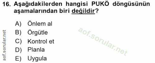 16. soru: Aşağıdakilerden hangisi PUKÖ döngüsünün aşamalarından biri değildir? A) Önlem al B) Örgütle C) Kontrol et D) Planla E…