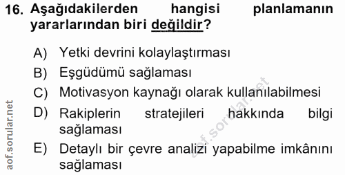 16. soru: Aşağıdakilerden hangisi planlamanın yararlarından biri değildir? A) Yetki devrini kolaylaştırması B) Eşgüdümü sağlama…