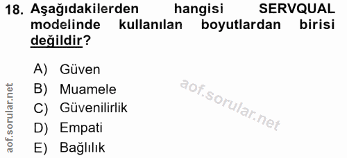 18. soru: Aşağıdakilerden hangisi SERVQUAL modelinde kullanılan boyutlardan birisi değildir? A) Güven B) Muamele aof.sorular.n…