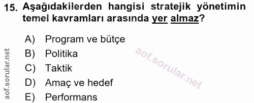 15. soru: Aşağıdakilerden hangisi stratejik yönetimin temel kavramları arasında yer almaz? A) Program ve bütçe B) Politika C) T…