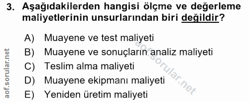 3. soru: Aşağıdakilerden hangisi ölçme ve değerleme maliyetlerinin unsurlarından biri değildir? A) Muayene ve test maliyeti B)…