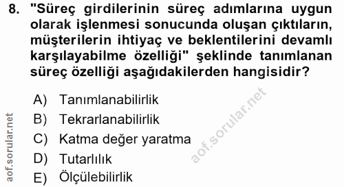 8. soru: "Süreç girdilerinin süreç adımlarına uygun olarak işlenmesi sonucunda oluşan çıktıların, müşterilerin ihtiyaç ve bekl…