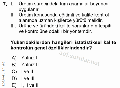 7. soru: I. Üretim sürecindeki tüm aşamalar boyunca uygulanır. II. Uretim konusunda eğitimli ve kalite kontrol alanında uzman…