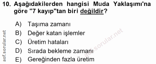 10. soru: Aşağıdakilerden hangisi Muda Yaklaşımı'na göre "7 kayıp"tan biri değildir? A) Taşıma zamanı B) Değer katan işlemler C…