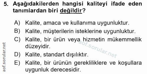 5. soru: Aşağıdakilerden hangisi kaliteyi ifade eden tanımlardan biri değildir? A) Kalite, amaca ve kullanıma uygunluktur. B)…