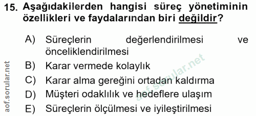15. soru: Aşağıdakilerden hangisi süreç yönetiminin özellikleri ve faydalarından biri değildir? A) Süreçlerin değerlendirilmesi…