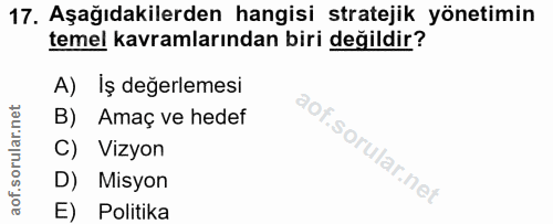 17. soru: Aşağıdakilerden hangisi stratejik yönetimin temel kavramlarından biri değildir? A) İş değerlemesi B) . Amaç ve hedef…