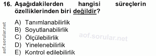16. soru: Aşağıdakilerden hangisi süreçlerin özelliklerinden biri değildir? A) Tanımlanabilirlik B) Soyutlanabilirlik C) Ölçüle…
