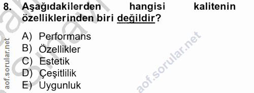 8. soru: Aşağıdakilerden hangisi kalitenin özelliklerinden biri değildir? A) Performans B) Özellikler C) Estetik D) Çeşitlilik…