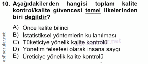 10. soru: Aşağıdakilerden hangisi toplam kalite kontrol/kalite güvencesi temel ilkelerinden biri değildir? A) Önce kalite bilin…