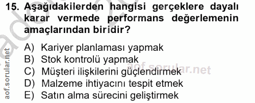 15. soru: Aşağıdakilerden hangisi gerçeklere dayalı karar vermede performans değerlemenin amaçlarından biridir? A) Kariyer plan…