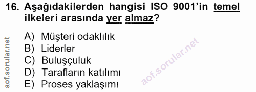 16. soru: Aşağıdakilerden hangisi ISO 9001'in temel ilkeleri arasında yer almaz? A) Müşteri odaklılık B) Liderler C) Buluşçuluk…