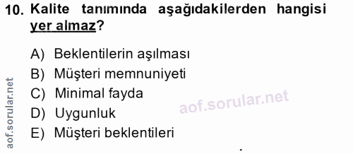 10. soru: Kalite tanımında aşağıdakilerden hangisi yer almaz? A) Beklentilerin aşılması B) Müşteri memnuniyeti C) Minimal fayda…