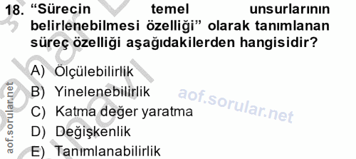 18. soru: "Sürecin temel unsurlarının belirlenebilmesi özelliği" olarak tanımlanan süreç özelliği aşağıdakilerden hangisidir? A…