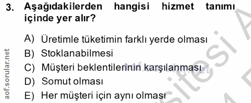 3. soru: Aşağıdakilerden hangisi hizmet tanımı içinde yer alır? A) Üretimle tüketimin farklı yerde olması B) Stoklanabilmesi S…