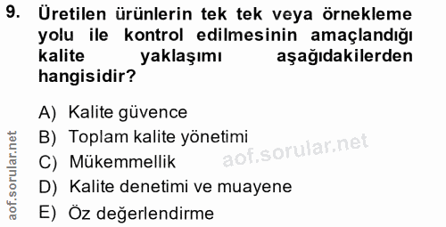 9. soru: Üretilen ürünlerin tek tek veya örnekleme yolu ile kontrol edilmesinin amaçlandığı kalite yaklaşımı aşağıdakilerden h…